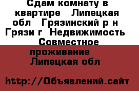 Сдам комнату в квартире - Липецкая обл., Грязинский р-н, Грязи г. Недвижимость » Совместное проживание   . Липецкая обл.